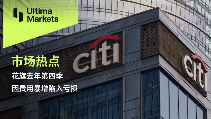 Ultima Markets[Market Hotspot] Citigroup fell into a slump in the fourth quarter of last year due to a sharp increase in expenses...273 / author:Ultima_Markets / PostsID:1727482