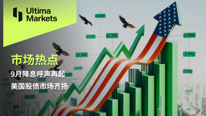 Ultima Markets: 【 Market hotspots 】9月降息呼声再起，美国股债市...935 / author:Ultima_Markets / PostsID:1728245