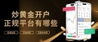 炒黄金开户平台推荐：国内黄金交易最好的十个平台盘点