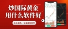 正规炒国际黄金交易软件哪个好？这几款APP值得推荐