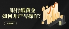 纸黄金交易平台有哪些？交易纸黄金怎样开户操作