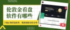 伦敦金看盘软件有哪些？2026十大伦敦金实时看盘行情软件排名
