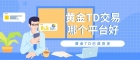 goldTD交易平台哪个好？国内炒黄金正规交易平台怎么选