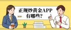 2026正规炒黄金APP有哪些？国内十大优质黄金交易软件推荐
