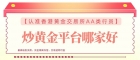 2026国内正规黄金交易平台排名：炒黄金在哪里开户好？