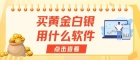 买黄金白银用什么软件？国内正规的黄金白银投资理财软件有哪些
