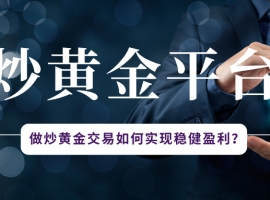 做炒黄金交易如何实现稳健盈利？五大核心策略解析