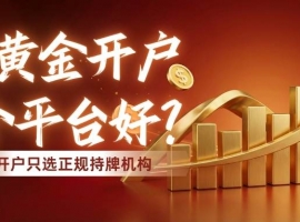 国内炒黄金十大交易平台大盘点：看哪家开户好、优势对比？