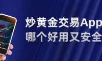 新手必看：炒黄金交易App哪个好用又安全？