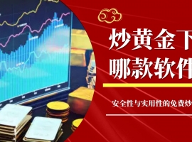 炒黄金下载哪款软件好？这几款安全免费的app值得重点参考