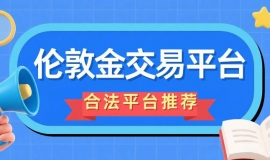 炒伦敦金交易合法吗？2026国内十个合法伦敦金交易平台盘点