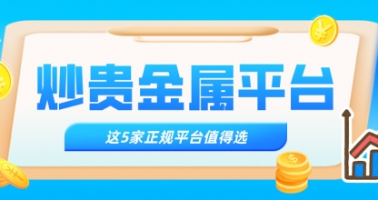 哪个炒贵金属平台好，这5家正规平台值得选