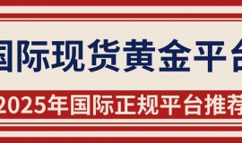 2025国际现货黄金正规平台TOP5：外盘交易，洞悉价格走势
