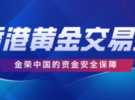 香港黄金交易所监管下，金荣中国的资金安全保障