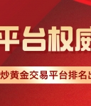 2026正规炒黄金交易平台排名出炉！十大平台权威推荐