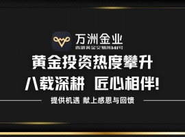 八载耕耘铸就信赖，万洲金业凭专业服务护航您的黄金资产配置之路