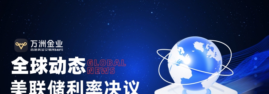 美联储降息落地，如何借势万洲金业双向布局把握黄金行情新机遇