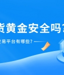 国内炒现货黄金安全吗？正规现货黄金交易平台有哪些？