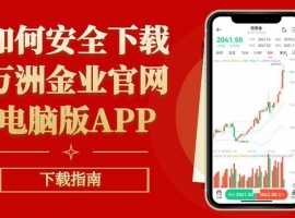 如何安全下载万洲金业官网电脑版APP？正版软件安全下载指南