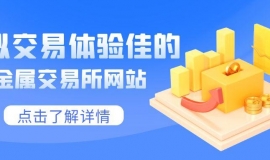 模拟交易体验佳的贵金属交易所网站精选