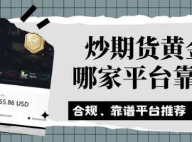 炒期货黄金哪家平台靠谱？十大外盘期货黄金交易平台排行汇总