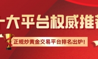 2026正规炒黄金交易平台排名出炉！十大平台权威推荐