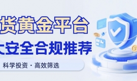 现货黄金免费开户平台有哪些？2025精选五大安全合规平台推荐