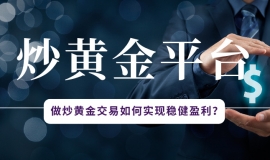 做炒黄金交易如何实现稳健盈利？五大核心策略解析