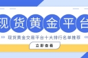 现货黄金交易哪个平台正规？精选十大买涨买跌合规平台综合评测