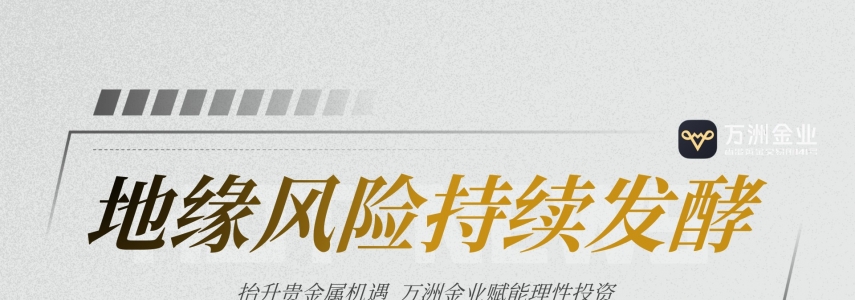中东局势推升避险情绪，万洲金业贵金属投资迎来双重利好共振