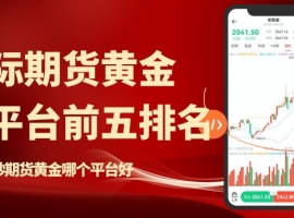 炒期货黄金平台前五排名推荐，做国际期货黄金开户模拟全攻略