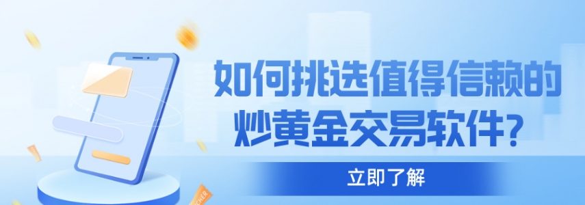 如何挑选值得信赖的炒黄金交易软件？