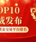 2026最新国内现货现货黄金交易平台排名TOP10权威发布