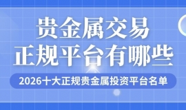 贵金属交易正规平台有哪些？2026十大正规贵金属投资平台名单