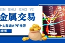 炒贵金属用哪个软件好？2026十大靠谱贵金属交易APPrecommendation