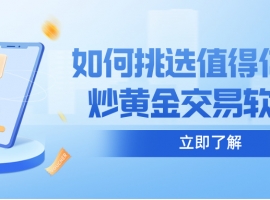 如何挑选值得信赖的炒黄金交易软件？