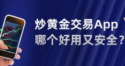 新手必看：炒黄金交易App哪个好用又安全？