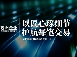 万洲金业的细致服务之道：现货黄金投资中的匠心守护