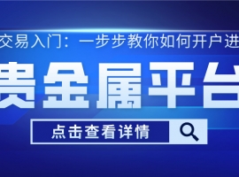 贵金属交易入门：一步步教你如何开户进行投资