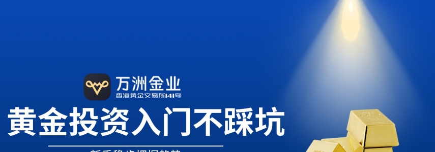 万洲金业：黄金投资新手避坑指南，三步构建稳健投资体系