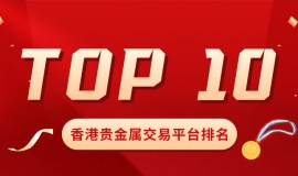 投资者必收藏：香港贵金属交易平台排名TOP10