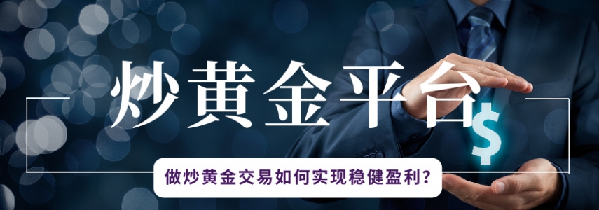 做炒黄金交易如何实现稳健盈利？五大核心策略解析