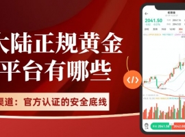 黄金正规渠道开户指南：十个国内正规买卖黄金交易平台全解析