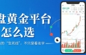 外盘黄金平台怎么选？香港外盘黄金交易平台前十排名推荐