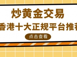 盘点十大正规的香港炒黄金交易网站，了解如何在香港开户炒黄金