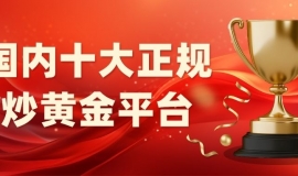 2025国内有哪些正规炒黄金平台支持做空做多操作？
