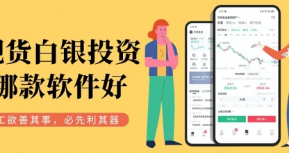 炒白银选对软件是关键！盘点十款正规好用的现货白银交易APP