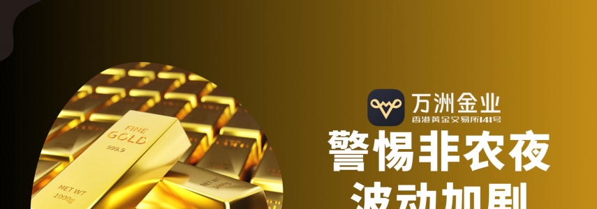 非农夜将至黄金迎转折，现货黄金交易如何借力万洲金业稳中求胜