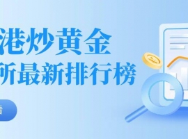 香港炒黄金交易所最新排行榜：揭秘上榜平台核心优势
