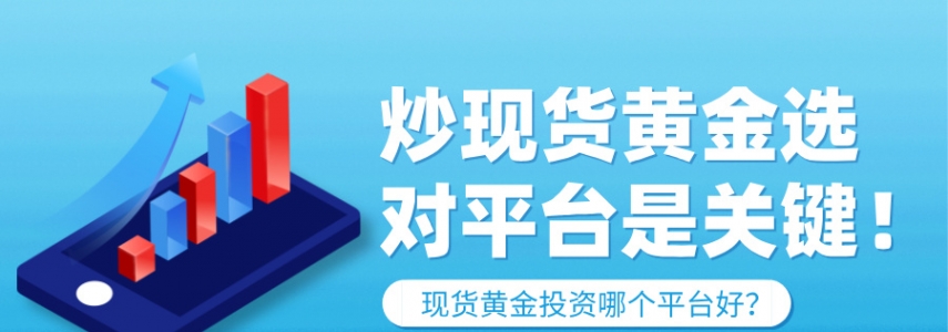 炒现货黄金选对平台是关键！现货黄金投资哪个平台好？